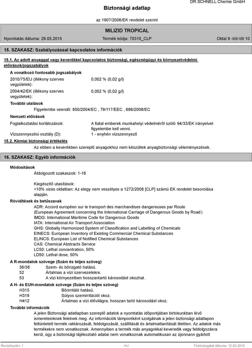 jogszabályok 2010/75/EU (illékony szerves vegyületek): 2004/42/EK (illékony szerves vegyületek): További utalások Nemzeti előírások 0,002 % (0,02 g/l) 0,002 % (0,02 g/l) Figyelembe veendő: