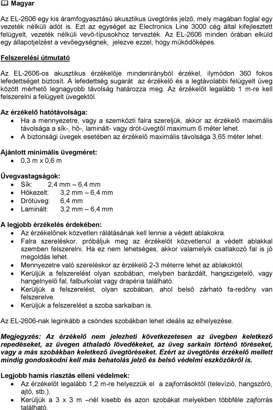 Az EL-2606 minden órában elküld egy állapotjelzést a vevıegységnek, jelezve ezzel, hogy mőködıképes.