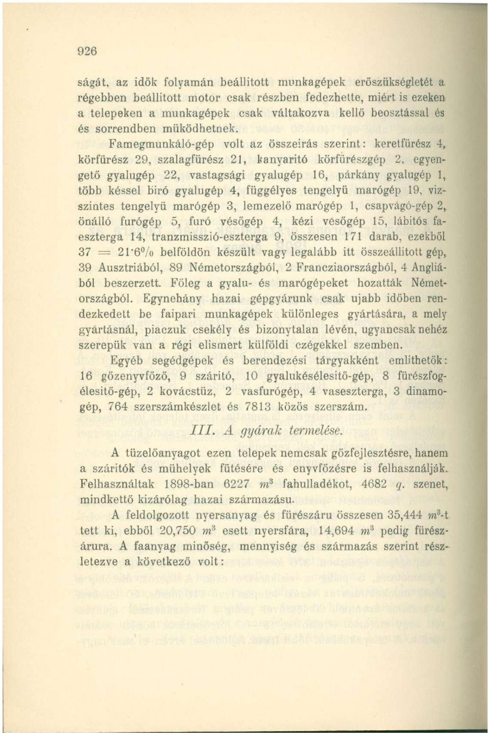 Famegmunkáló-gép volt az összeírás szerint: keretfürész 4, körfürész 29, szalagfürész 21, kanyarító körfürészgép 2, egyengető gyalugép 22, vastagsági gyalugép 16, párkány gyalugép 1, több késsel biró