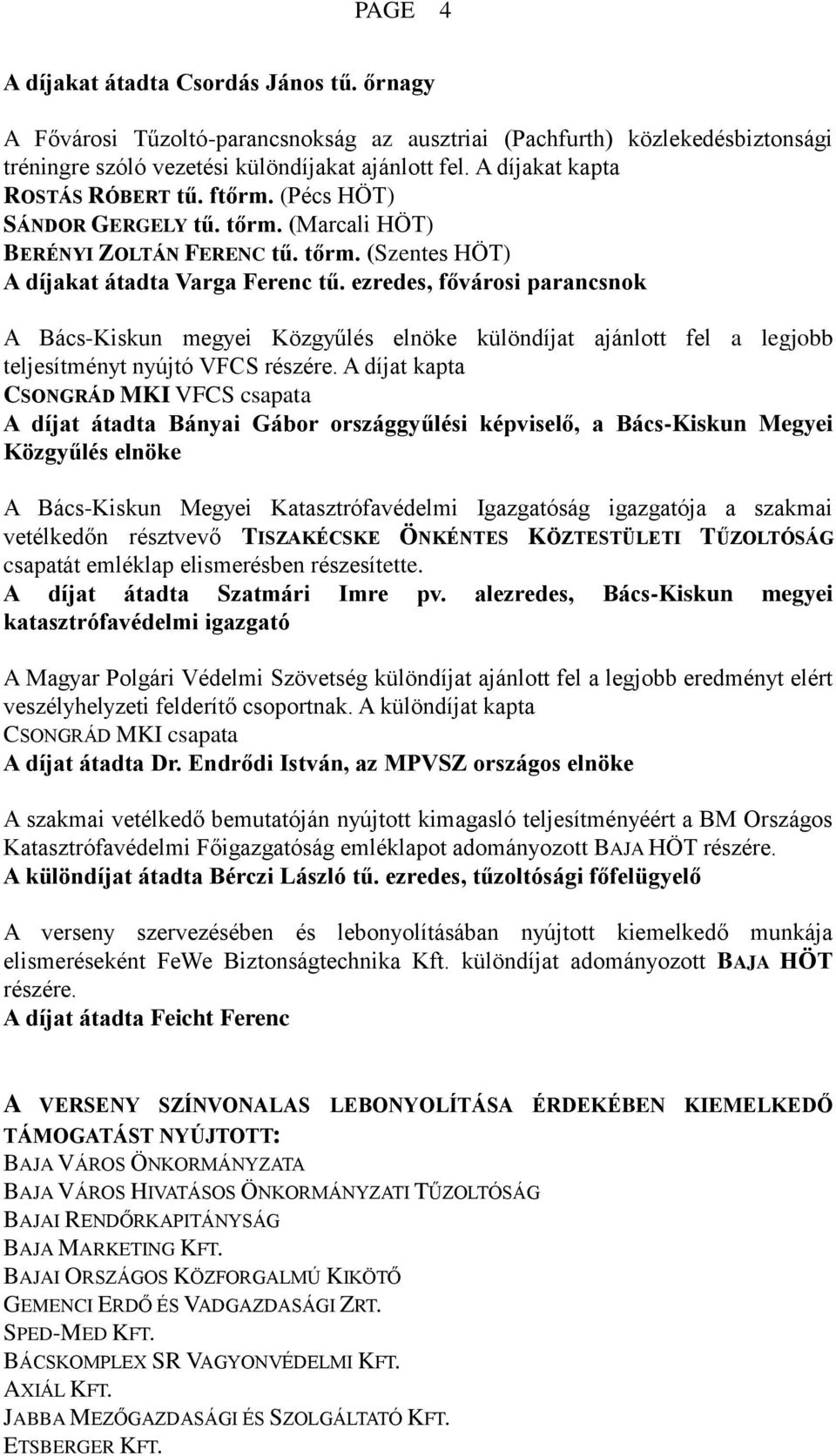 ezredes, fővárosi parancsnok A Bács-Kiskun megyei Közgyűlés elnöke különdíjat ajánlott fel a legjobb teljesítményt nyújtó VFCS részére.