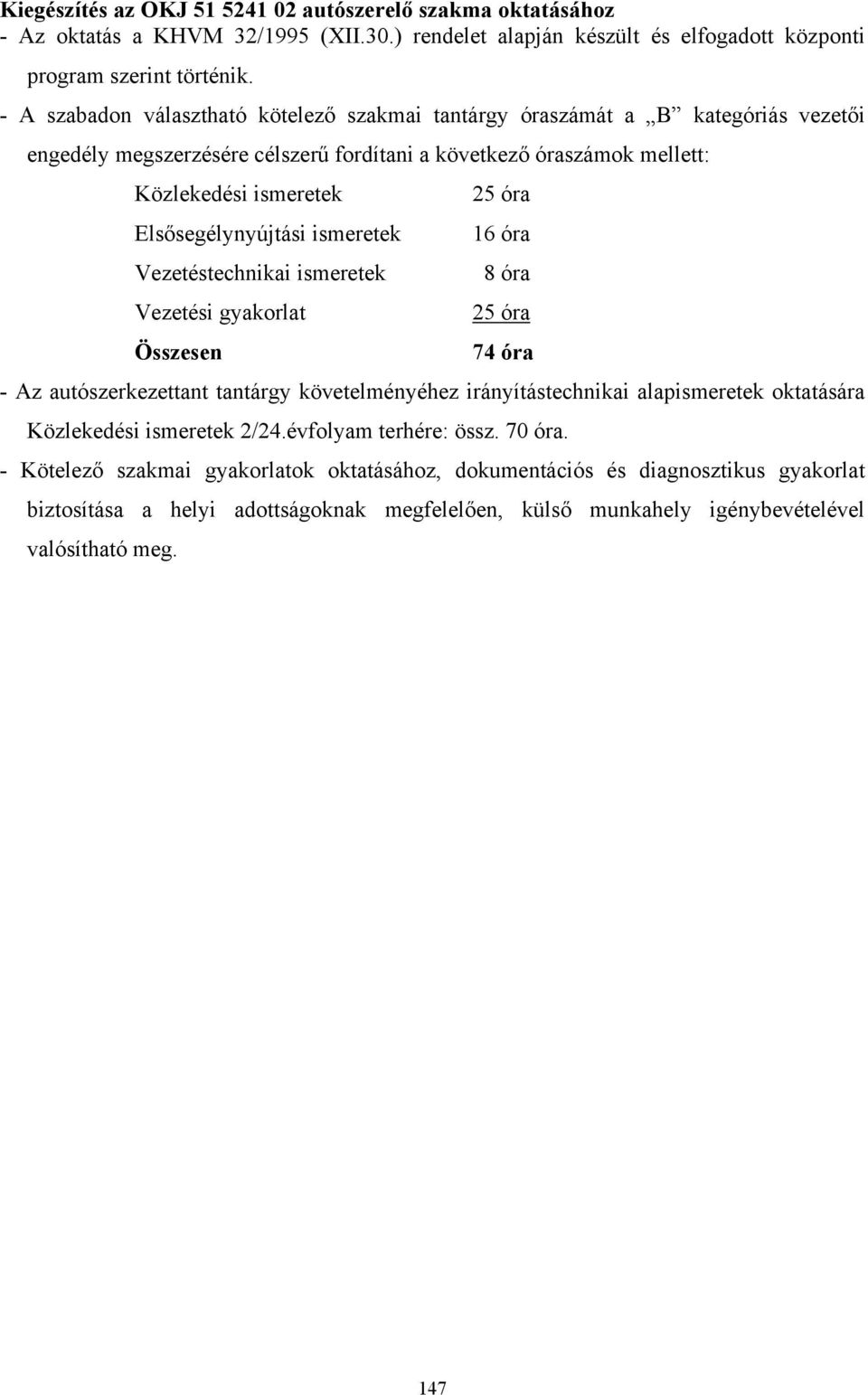 ismeretek Vezetéstechnikai ismeretek Vezetési gyakorlat 25 óra 16 óra 8 óra 25 óra Összesen 74 óra Az autószerkezettant tantárgy követelményéhez irányítástechnikai alapismeretek oktatására