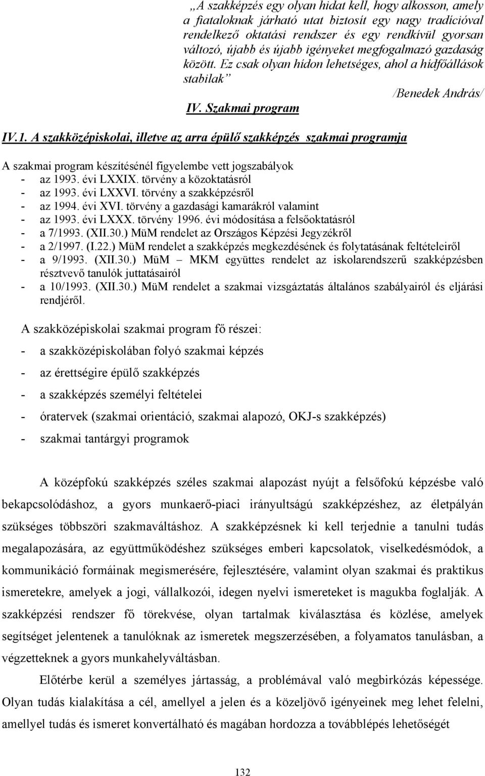 A szakközépiskolai, illetve az arra épülő szakképzés szakmai programja A szakmai program készítésénél figyelembe vett jogszabályok az 1993. évi LXXIX. törvény a közoktatásról az 1993. évi LXXVI.