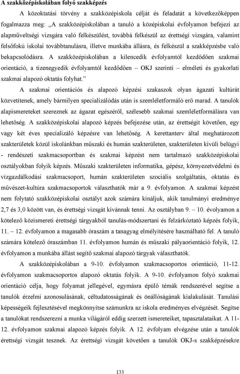 bekapcsolódásra. A szakközépiskolában a kilencedik évfolyamtól kezdődően szakmai orientáció, a tizenegyedik évfolyamtól kezdődően OKJ szerinti elméleti és gyakorlati szakmai alapozó oktatás folyhat.