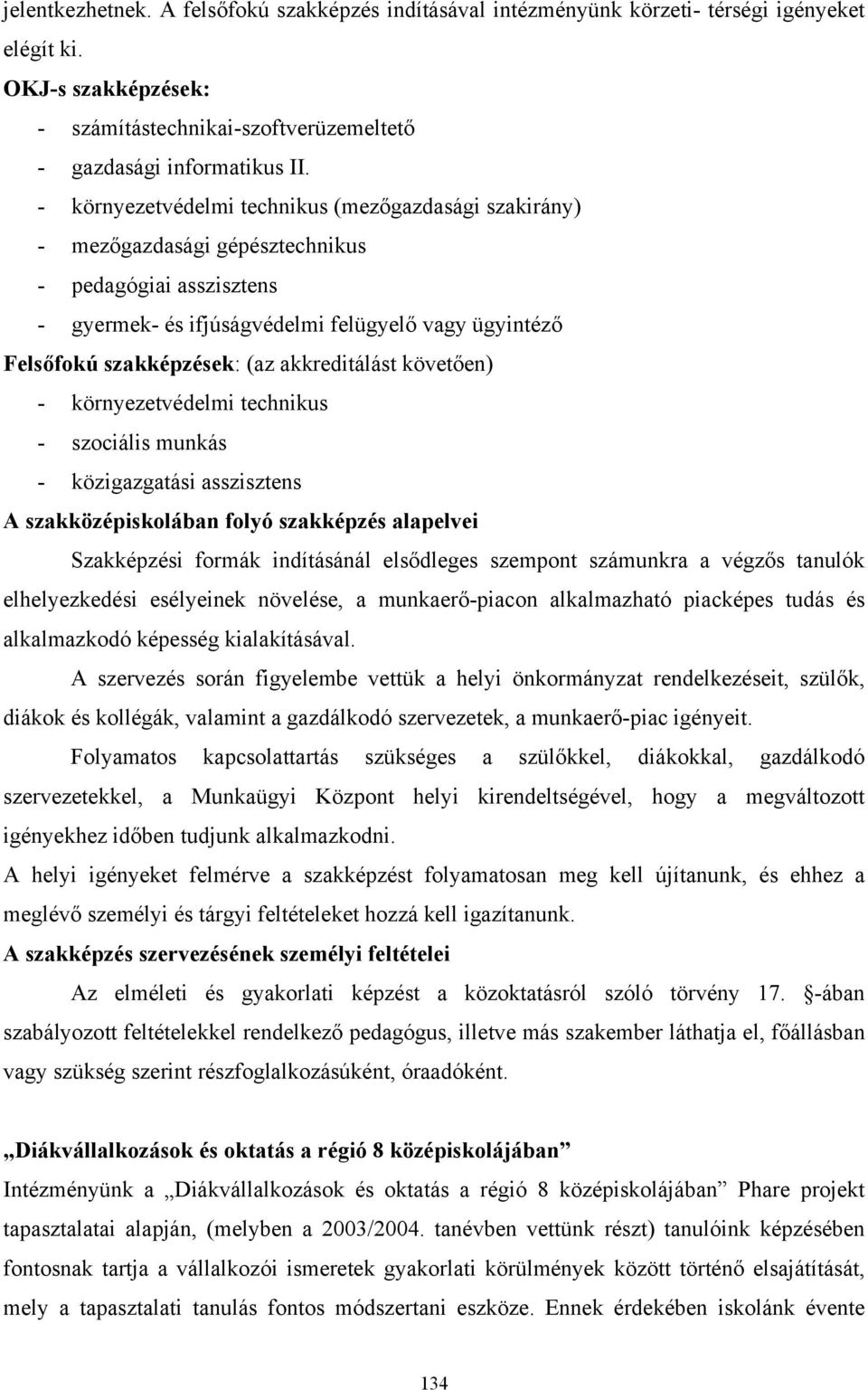 követően) környezetvédelmi technikus szociális munkás közigazgatási asszisztens A szakközépiskolában folyó szakképzés alapelvei Szakképzési formák indításánál elsődleges szempont számunkra a végzős