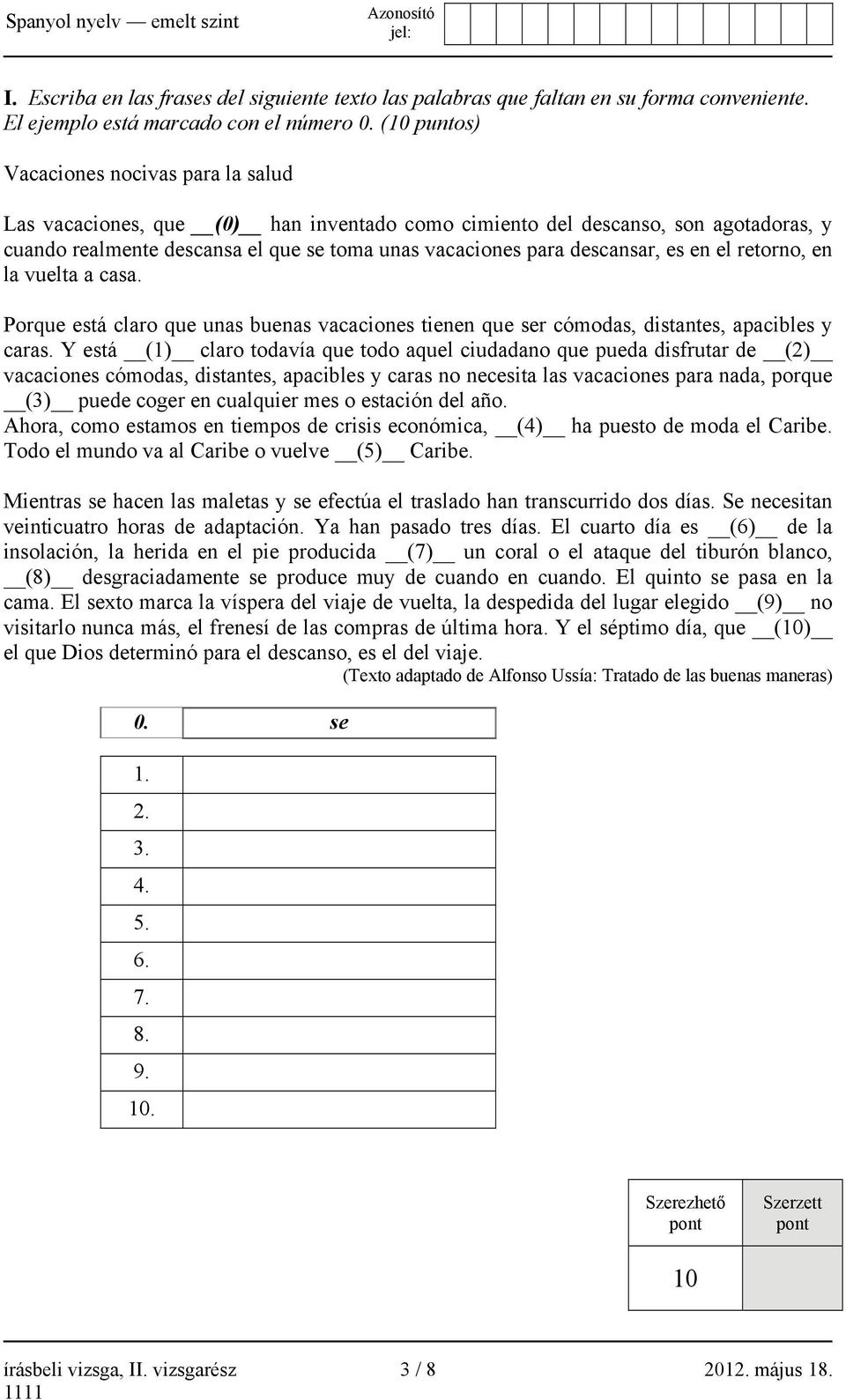 descansar, es en el retorno, en la vuelta a casa. Porque está claro que unas buenas vacaciones tienen que ser cómodas, distantes, apacibles y caras.