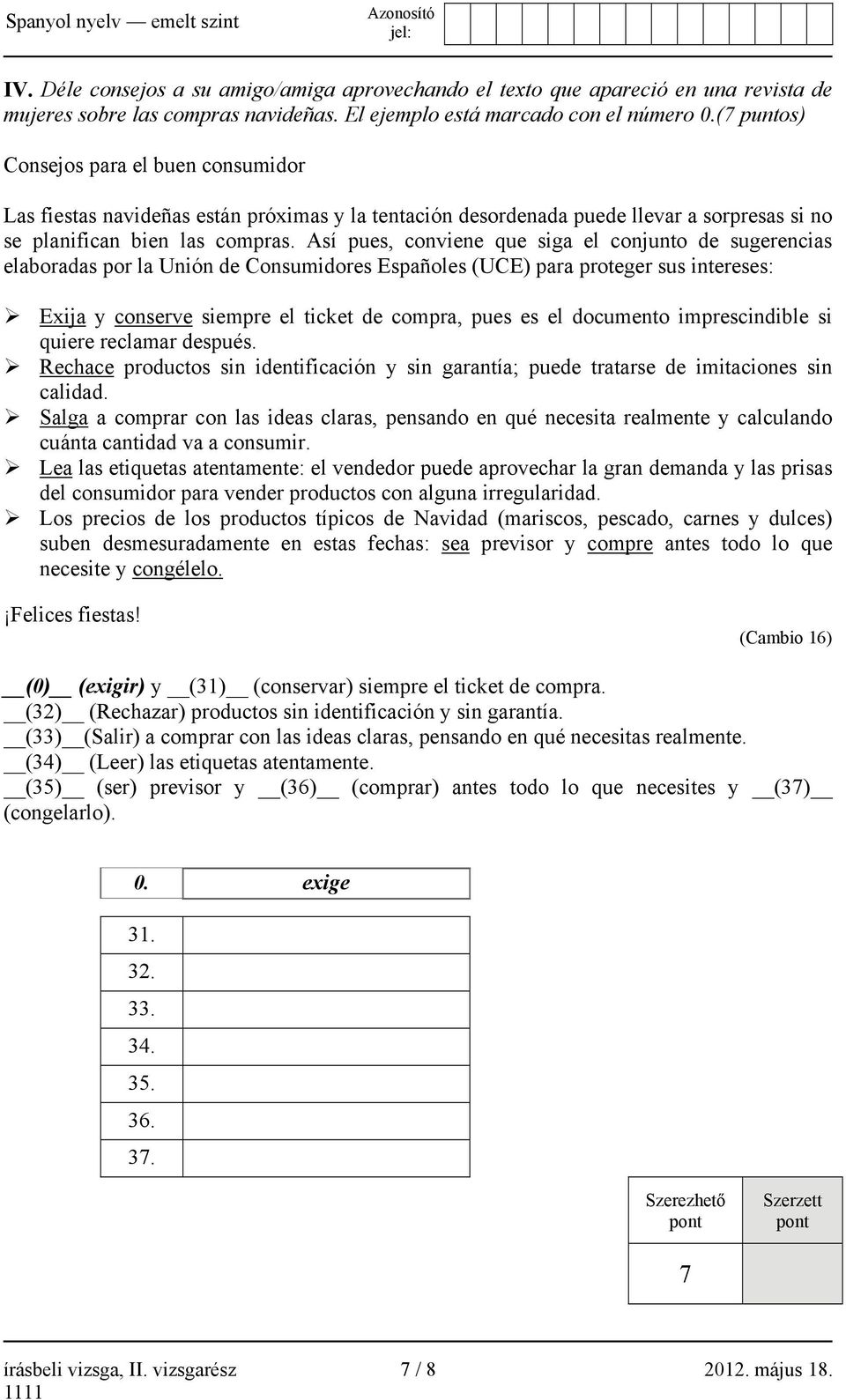 Así pues, conviene que siga el conjunto de sugerencias elaboradas por la Unión de Consumidores Españoles (UCE) para proteger sus intereses: Exija y conserve siempre el ticket de compra, pues es el