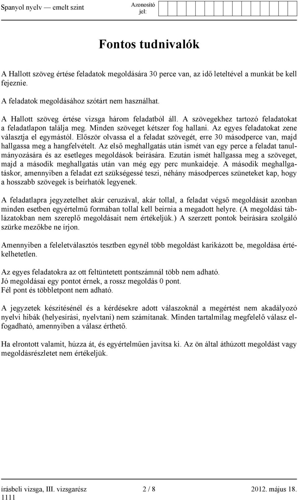 Az egyes feladatokat zene választja el egymástól. Először olvassa el a feladat szövegét, erre 30 másodperce van, majd hallgassa meg a hangfelvételt.