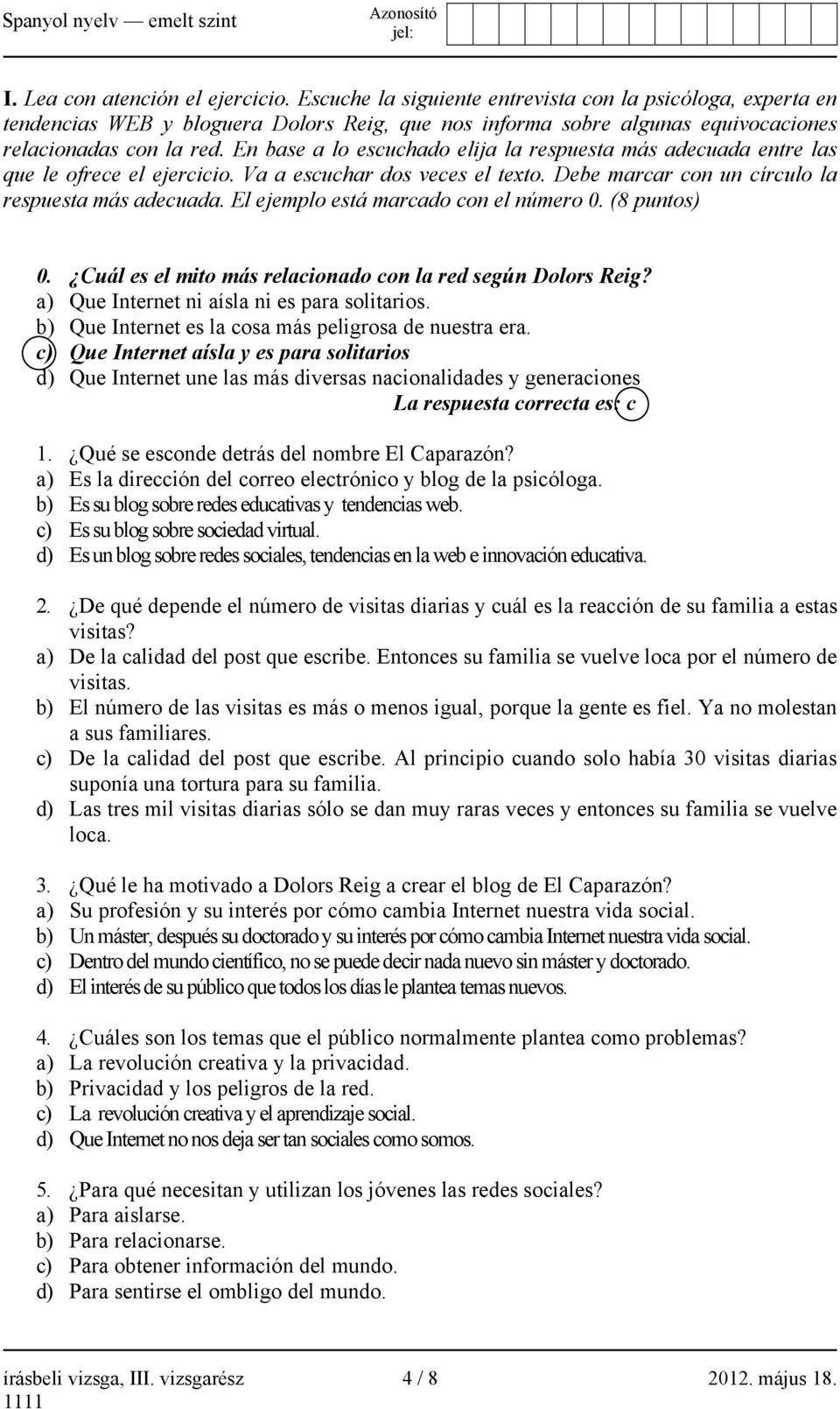 En base a lo escuchado elija la respuesta más adecuada entre las que le ofrece el ejercicio. Va a escuchar dos veces el texto. Debe marcar con un círculo la respuesta más adecuada.