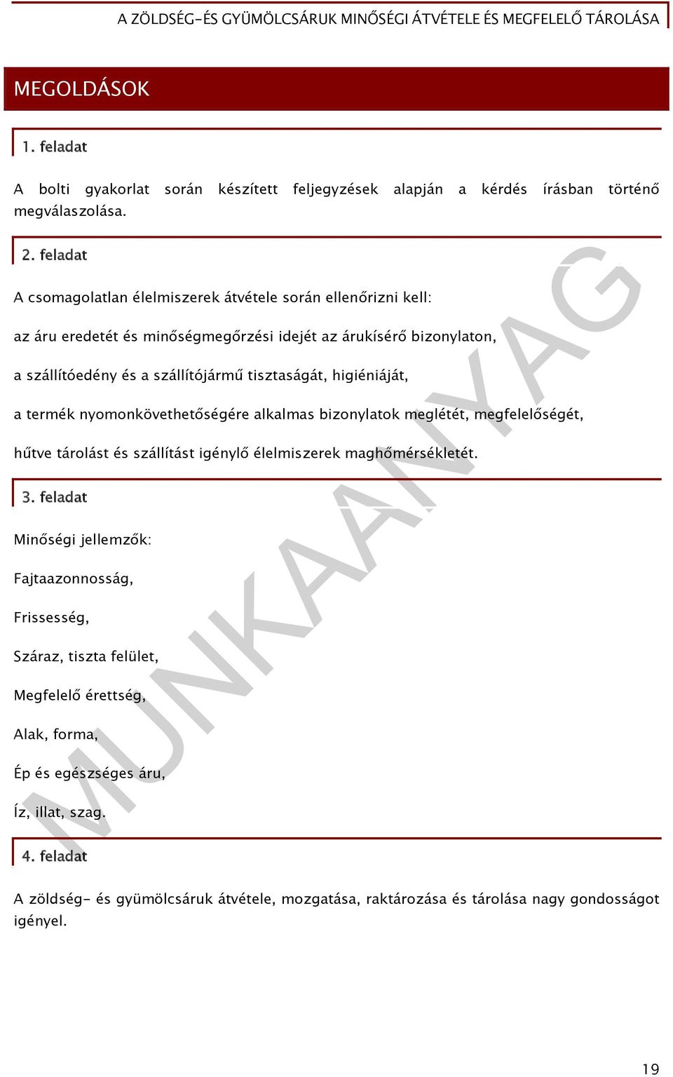 tisztaságát, higiéniáját, a termék nyomonkövethetőségére alkalmas bizonylatok meglétét, megfelelőségét, hűtve tárolást és szállítást igénylő élelmiszerek maghőmérsékletét. 3.