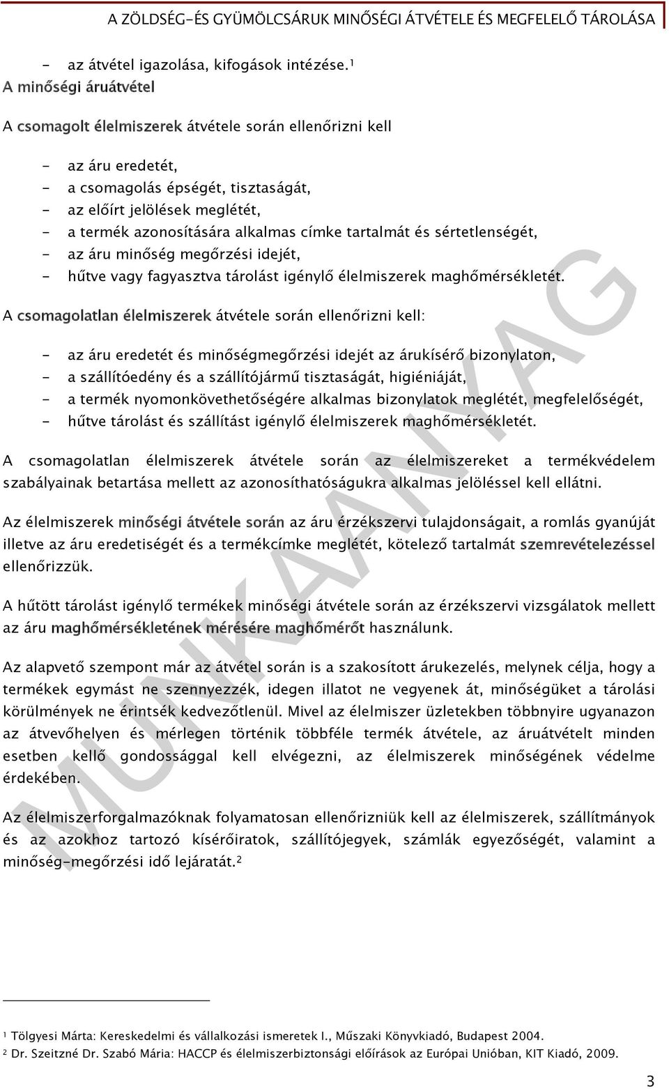 alkalmas címke tartalmát és sértetlenségét, - az áru minőség megőrzési idejét, - hűtve vagy fagyasztva tárolást igénylő élelmiszerek maghőmérsékletét.