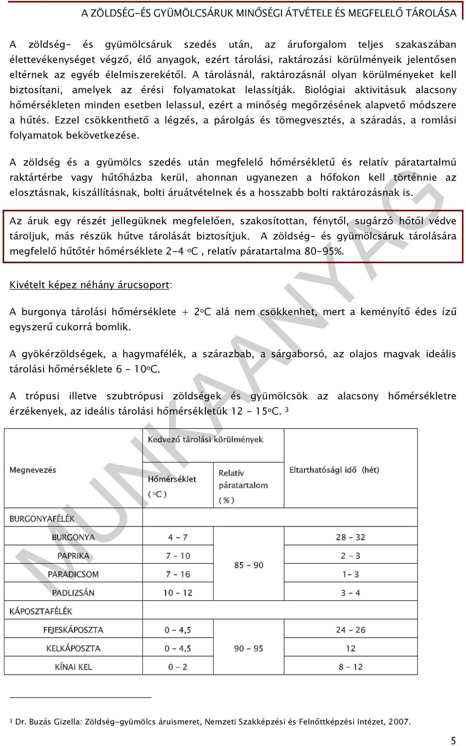 Biológiai aktivitásuk alacsony hőmérsékleten minden esetben lelassul, ezért a minőség megőrzésének alapvető módszere a hűtés.