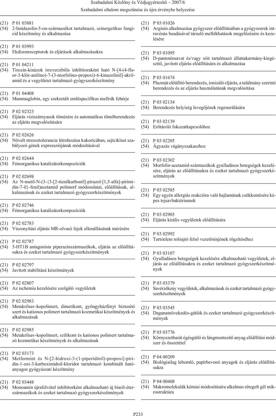 Mammaglobin, egy szekretált emlõspecifikus mellrák fehérje (21) P 02 02323 (54) Eljárás víziszárnyasok tömésére és automatikus tömõberendezés az eljárás megvalósítására (21) P 02 02626 (54) Növelt