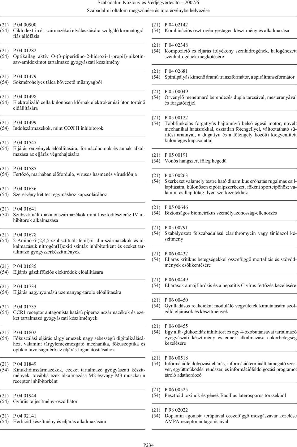 (54) Indolszármazékok, mint COX II inhibítorok (21) P 04 01547 (54) Eljárás öntvények, formázóhomok és annak alkalmazása az eljárás végrehajtására (21) P 04 01585 (54) Fertõzõ, marhában elõforduló,