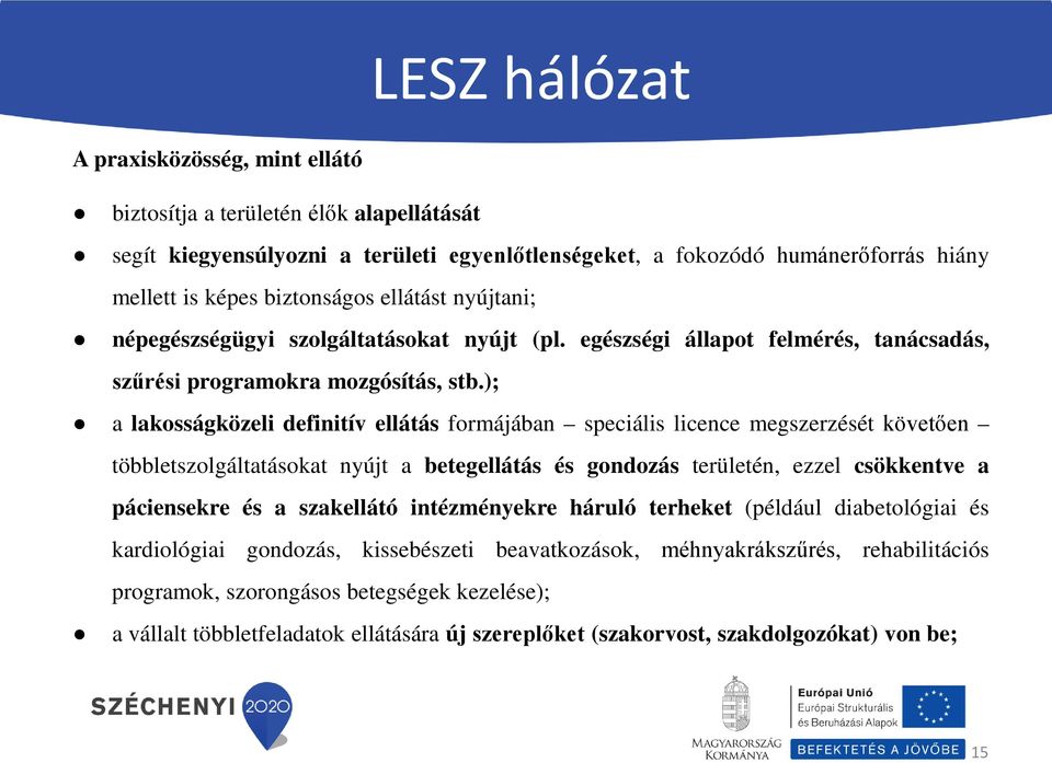 ); a lakosságközeli definitív ellátás formájában speciális licence megszerzését követően többletszolgáltatásokat nyújt a betegellátás és gondozás területén, ezzel csökkentve a páciensekre és a