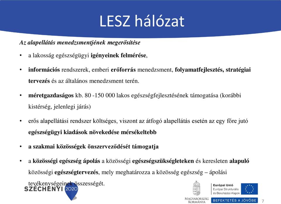 80-150 000 lakos egészségfejlesztésének támogatása (korábbi kistérség, jelenlegi járás) erős alapellátási rendszer költséges, viszont az átfogó alapellátás esetén az egy főre