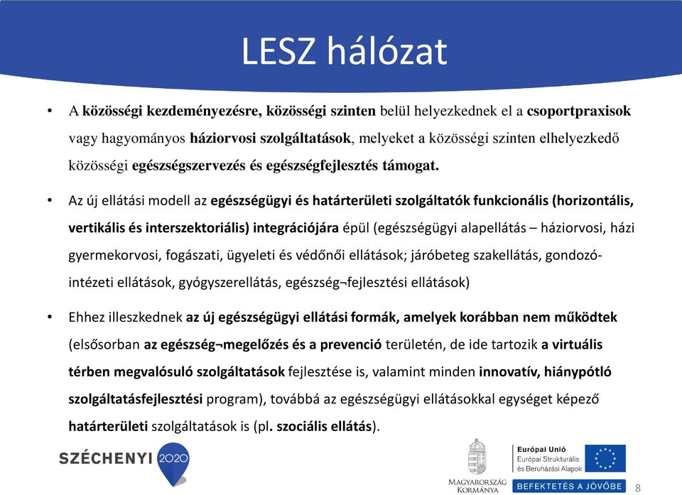 Az új ellátási modell az egészségügyi és határterületi szolgáltatók funkcionális (horizontális, vertikális és interszektoriális) integrációjára épül (egészségügyi alapellátás háziorvosi, házi