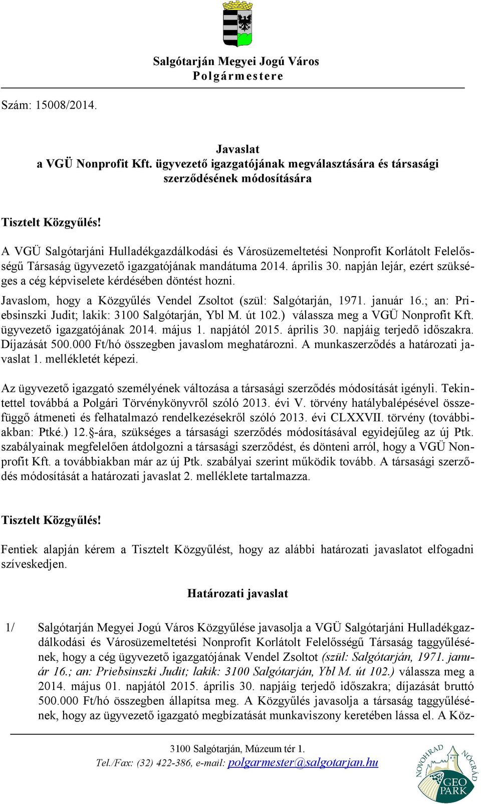 napján lejár, ezért szükséges a cég képviselete kérdésében döntést hozni. Javaslom, hogy a Közgyűlés Vendel Zsoltot (szül: Salgótarján, 1971. január 16.