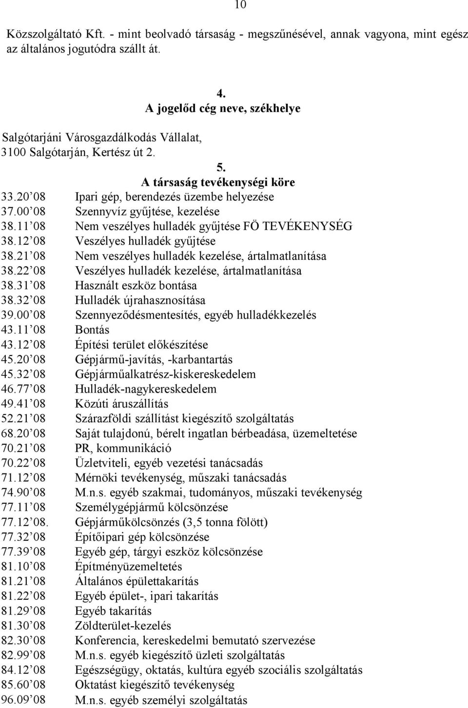 00 08 Szennyvíz gyűjtése, kezelése 38.11 08 Nem veszélyes hulladék gyűjtése FÖ TEVÉKENYSÉG 38.12 08 Veszélyes hulladék gyűjtése 38.21 08 Nem veszélyes hulladék kezelése, ártalmatlanítása 38.