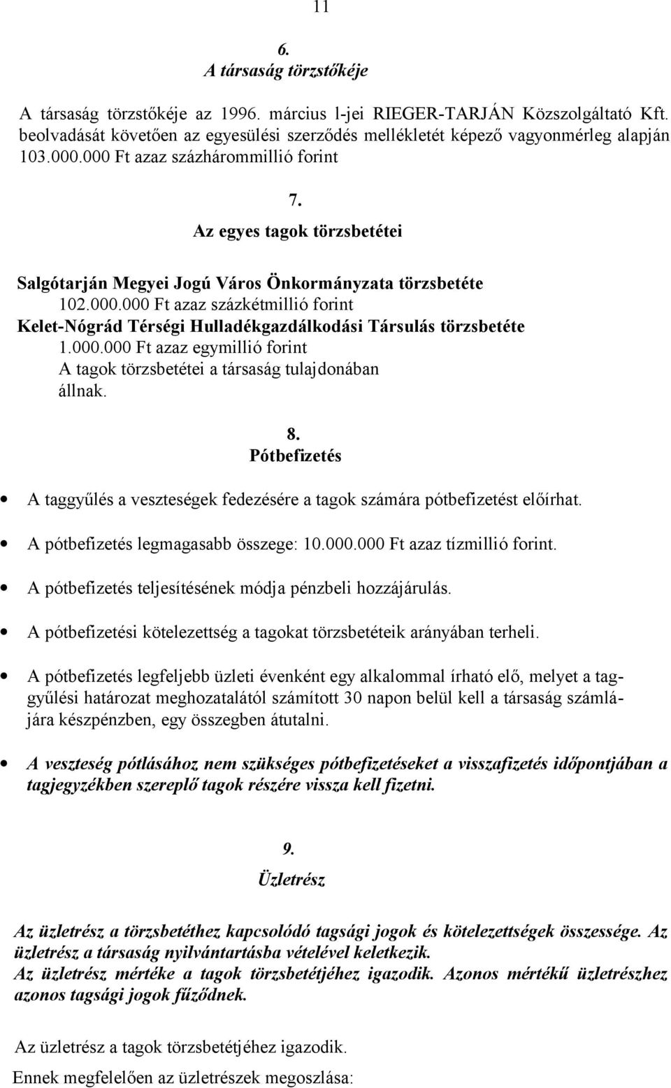 000.000 Ft azaz egymillió forint A tagok törzsbetétei a társaság tulajdonában állnak. 8. Pótbefizetés A taggyűlés a veszteségek fedezésére a tagok számára pótbefizetést előírhat.