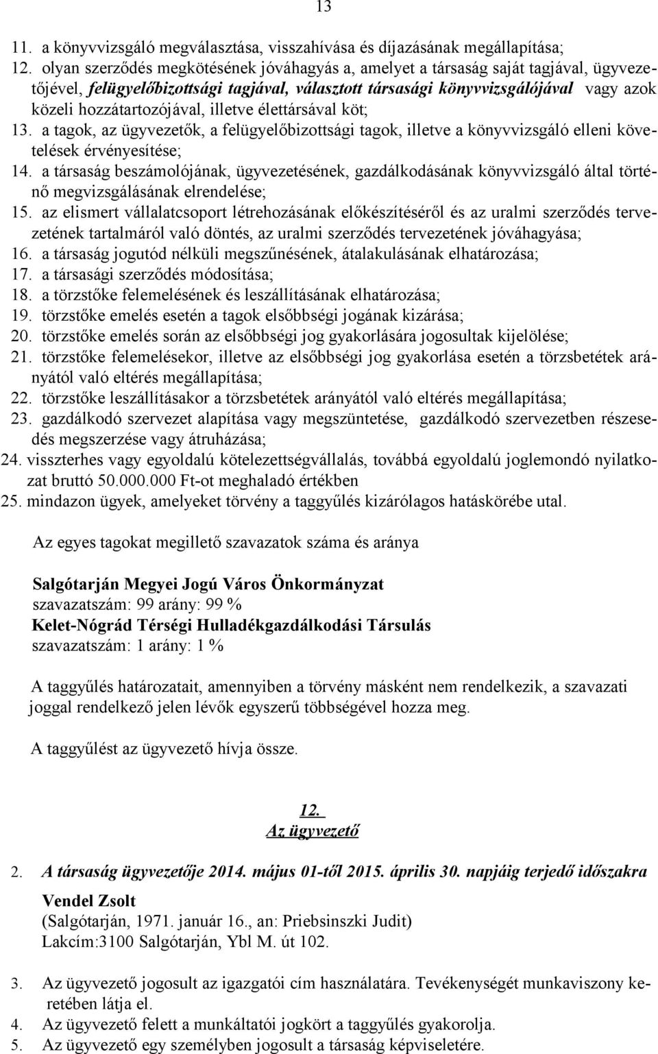 illetve élettársával köt; 13. a tagok, az ügyvezetők, a felügyelőbizottsági tagok, illetve a könyvvizsgáló elleni követelések érvényesítése; 14.