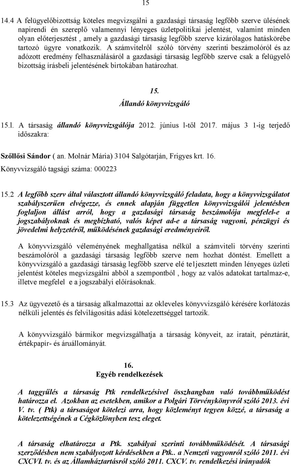 amely a gazdasági társaság legfőbb szerve kizárólagos hatáskörébe tartozó ügyre vonatkozik.