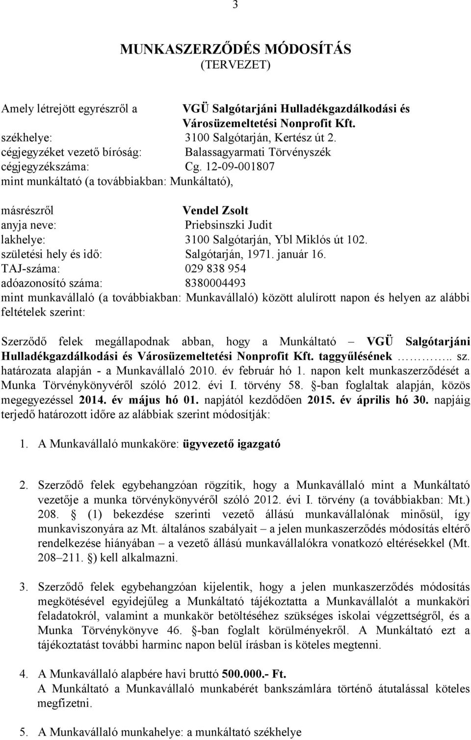 12-09-001807 mint munkáltató (a továbbiakban: Munkáltató), másrészről Vendel Zsolt anyja neve: Priebsinszki Judit lakhelye: 3100 Salgótarján, Ybl Miklós út 102.