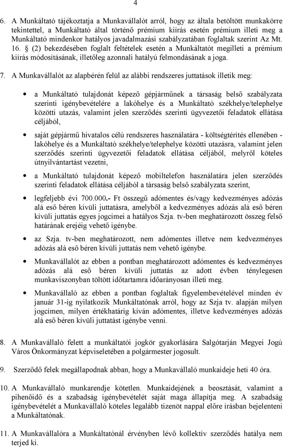 (2) bekezdésében foglalt feltételek esetén a Munkáltatót megilleti a prémium kiírás módosításának, illetőleg azonnali hatályú felmondásának a joga. 7.