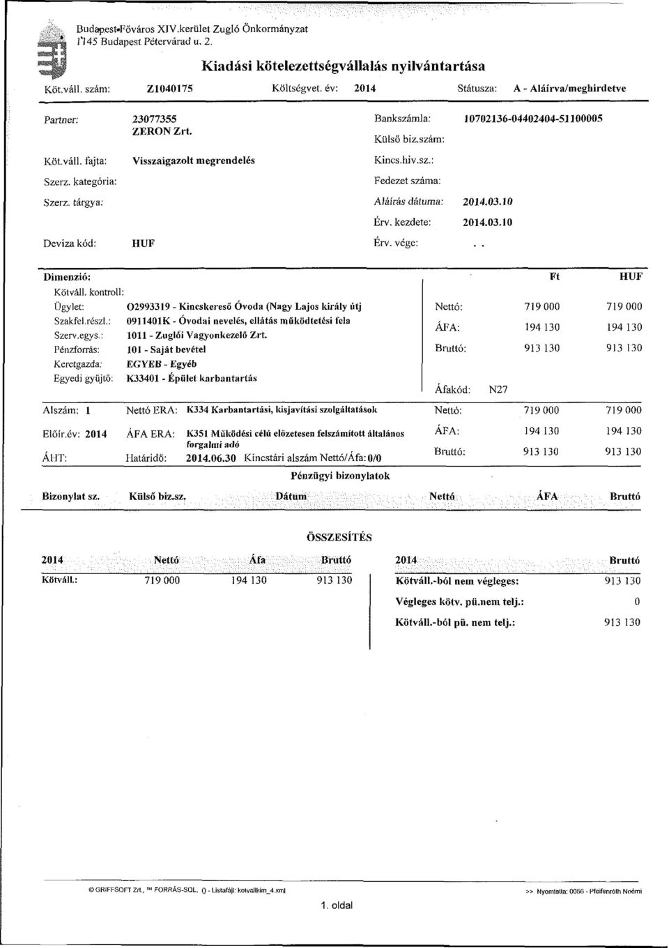 sz.: Fedezet száma: Szerz. tárgya: Aláírás dátuma: Érv. kezdete: 2014.03.10 2014.03.10 Deviza kód: HUF Érv. vége: Dimenzió: Ft HUF Kötváll. kontroll: Ügylet: Szakfei.részt.: Szerv.egys.