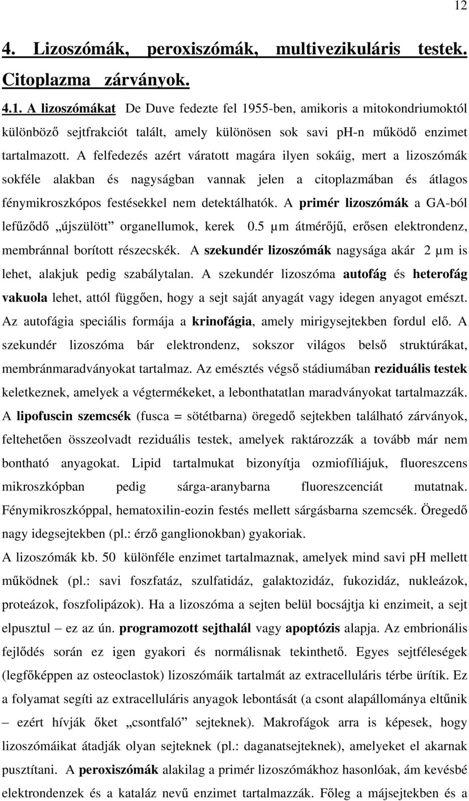 A primér lizoszómák a GA-ból lef z d újszülött organellumok, kerek 0.5 µm átmér j, er sen elektrondenz, membránnal borított részecskék.