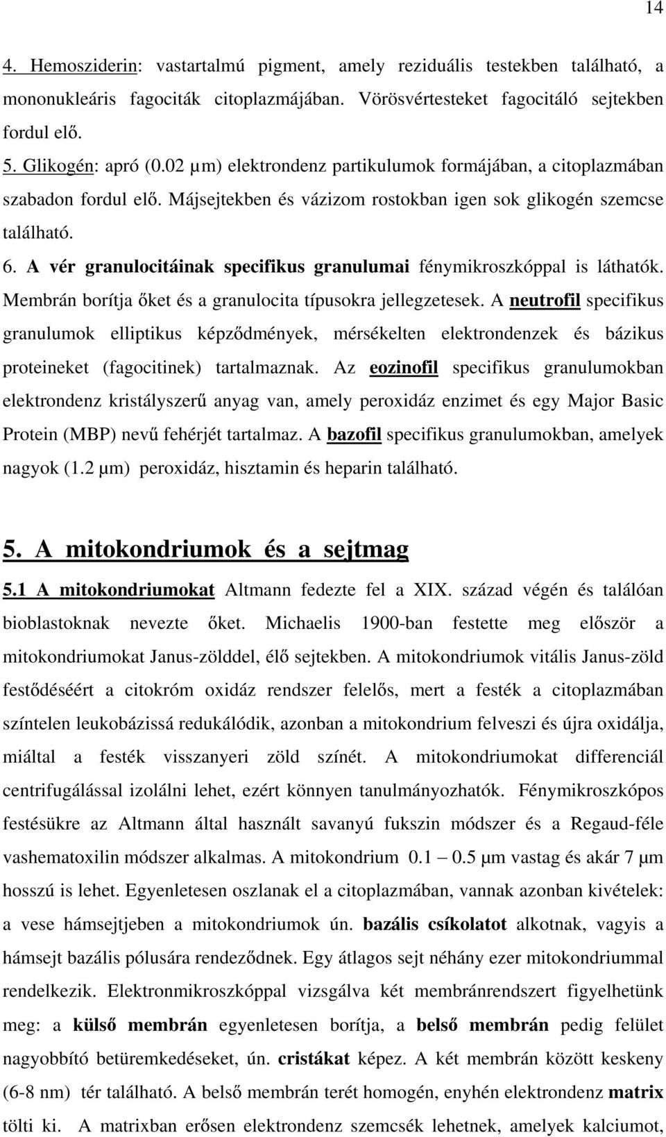 A vér granulocitáinak specifikus granulumai fénymikroszkóppal is láthatók. Membrán borítja ket és a granulocita típusokra jellegzetesek.