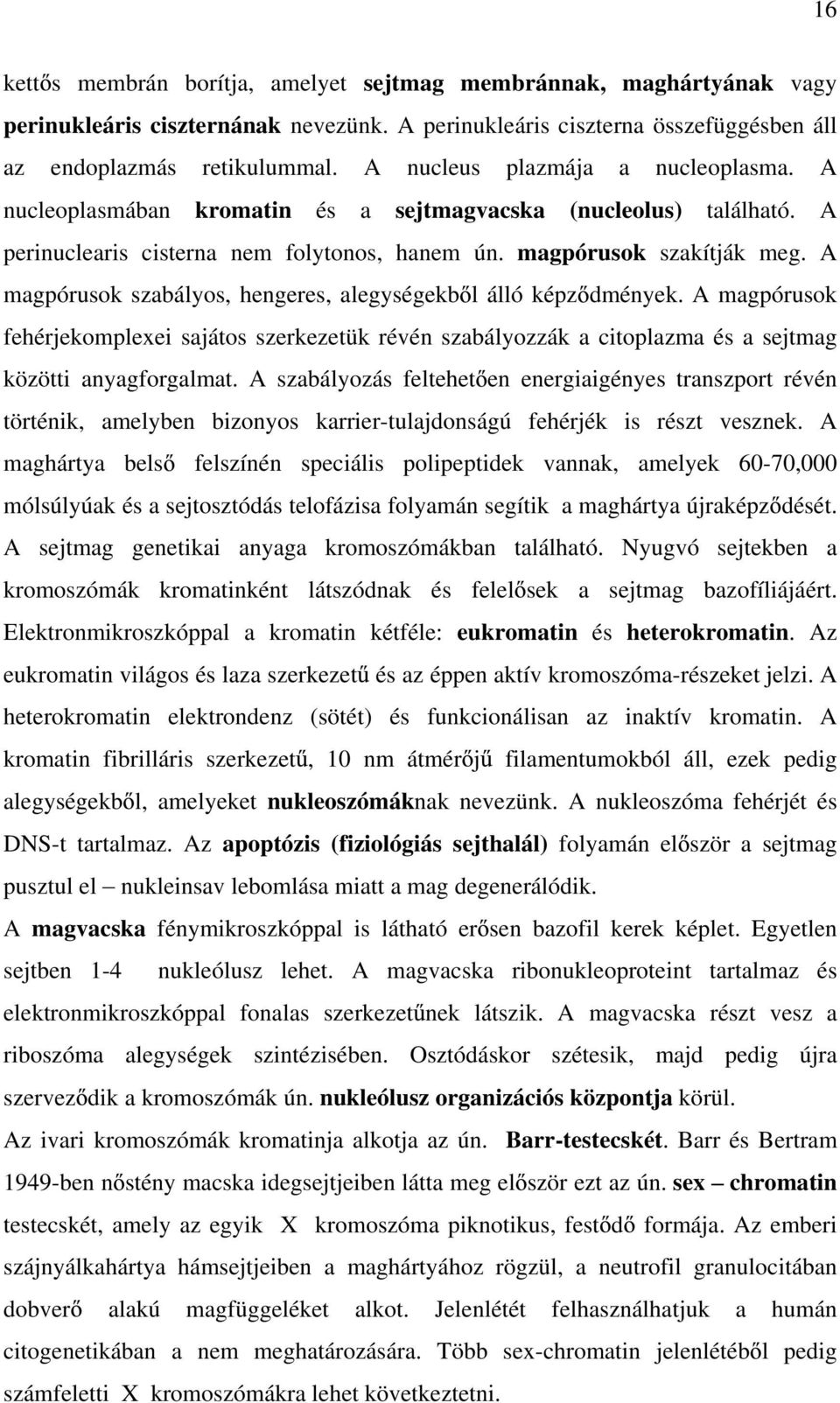 A magpórusok szabályos, hengeres, alegységekb l álló képz dmények. A magpórusok fehérjekomplexei sajátos szerkezetük révén szabályozzák a citoplazma és a sejtmag közötti anyagforgalmat.