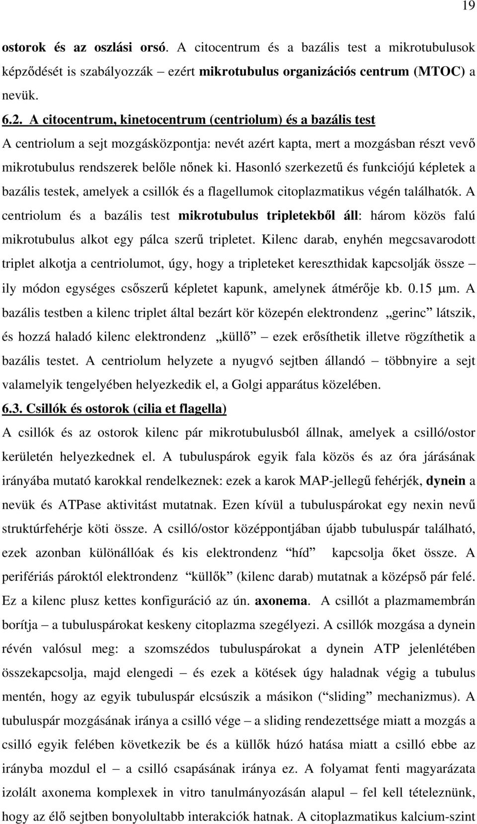 Hasonló szerkezet és funkciójú képletek a bazális testek, amelyek a csillók és a flagellumok citoplazmatikus végén találhatók.