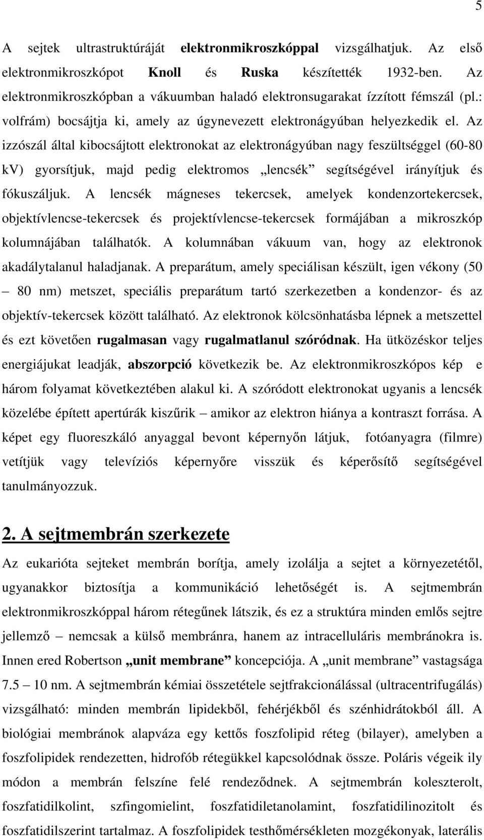 Az izzószál által kibocsájtott elektronokat az elektronágyúban nagy feszültséggel (60-80 kv) gyorsítjuk, majd pedig elektromos lencsék segítségével irányítjuk és fókuszáljuk.