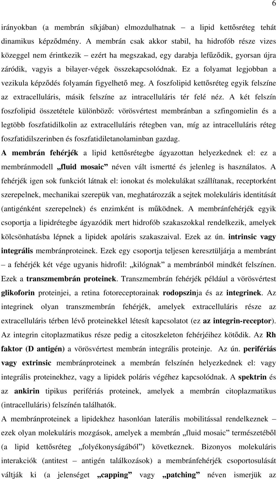 Ez a folyamat legjobban a vezikula képz dés folyamán figyelhet meg. A foszfolipid kett sréteg egyik felszíne az extracelluláris, másik felszíne az intracelluláris tér felé néz.