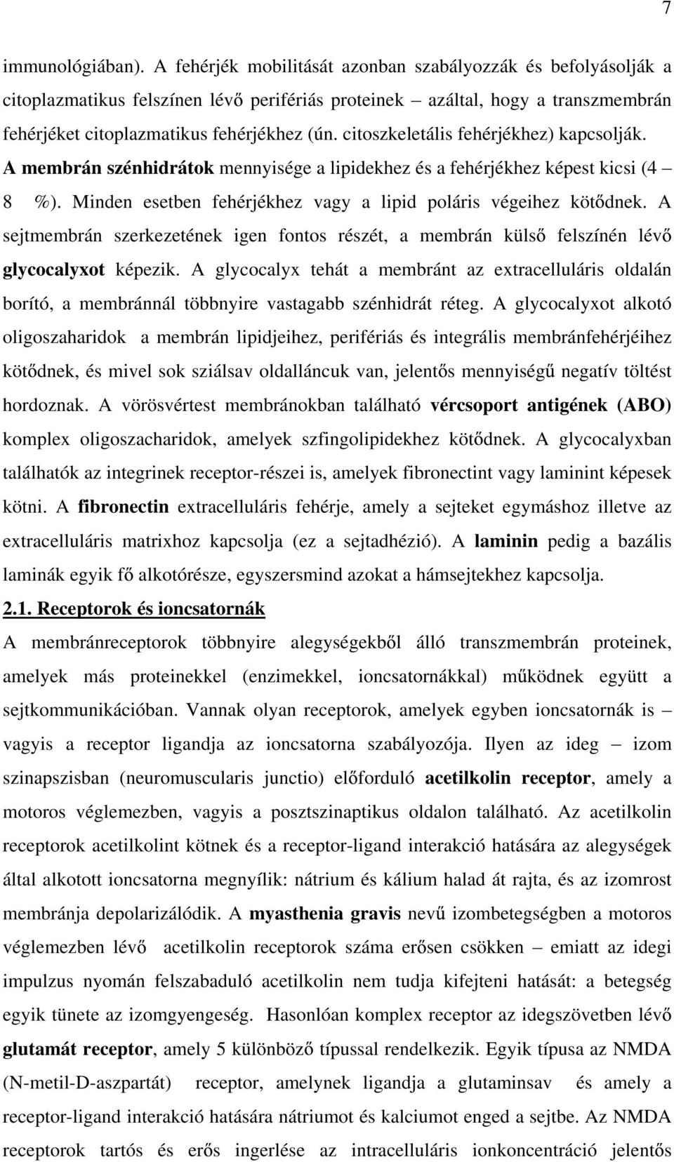 citoszkeletális fehérjékhez) kapcsolják. A membrán szénhidrátok mennyisége a lipidekhez és a fehérjékhez képest kicsi (4 8 %). Minden esetben fehérjékhez vagy a lipid poláris végeihez köt dnek.