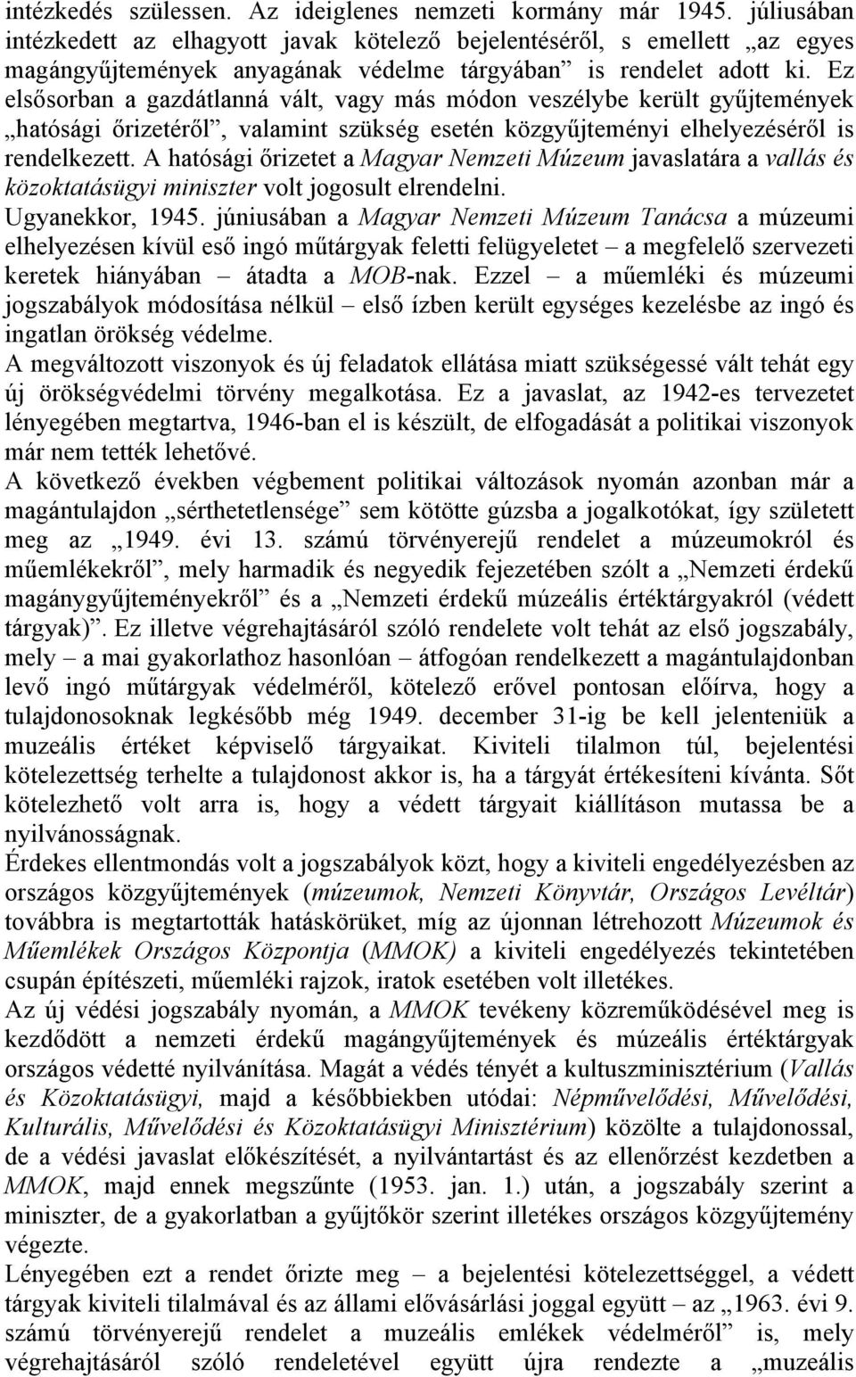 Ez elsősorban a gazdátlanná vált, vagy más módon veszélybe került gyűjtemények hatósági őrizetéről, valamint szükség esetén közgyűjteményi elhelyezéséről is rendelkezett.