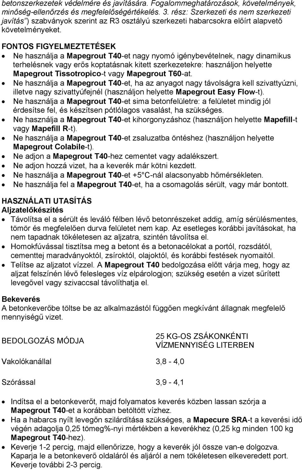 FONTOS FIGYELMEZTETÉSEK Ne használja a Mapegrout T40-et nagy nyomó igénybevételnek, nagy dinamikus terhelésnek vagy erős koptatásnak kitett szerkezetekre: használjon helyette Mapegrout Tissotropico-t