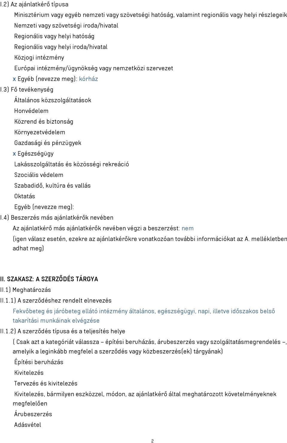 3) Fő tevékenység Általános közszolgáltatások Honvédelem Közrend és biztonság Környezetvédelem Gazdasági és pénzügyek x Egészségügy Lakásszolgáltatás és közösségi rekreáció Szociális védelem