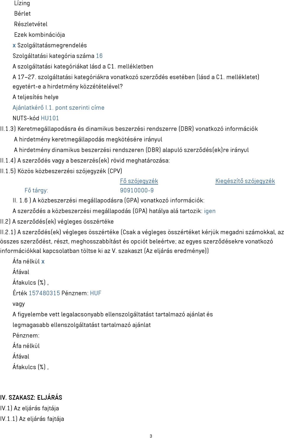 mellékletet) egyetért-e a hirdetmény közzétételével? A teljesítés helye Ajánlatkérő I.1.