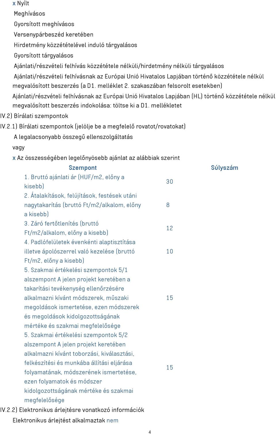 szakaszában felsorolt esetekben) Ajánlati/részvételi felhívásnak az Európai Unió Hivatalos Lapjában (HL) történő közzététele nélkül megvalósított beszerzés indokolása: töltse ki a D1. mellékletet IV.