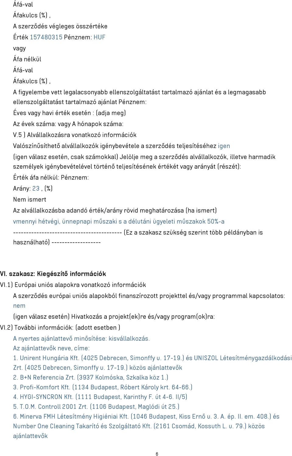 5 ) Alvállalkozásra vonatkozó információk Valószínűsíthető alvállalkozók igénybevétele a szerződés teljesítéséhez igen (igen válasz esetén, csak számokkal) Jelölje meg a szerződés alvállalkozók,