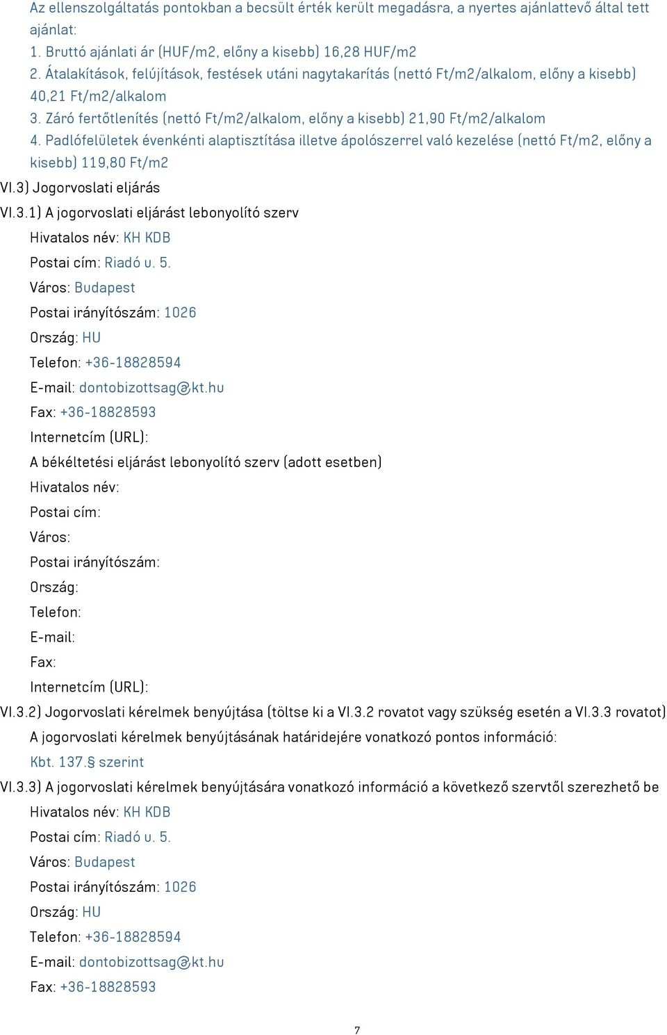 Padlófelületek évenkénti alaptisztítása illetve ápolószerrel való kezelése (nettó Ft/m2, előny a kisebb) 119,80 Ft/m2 VI.3)