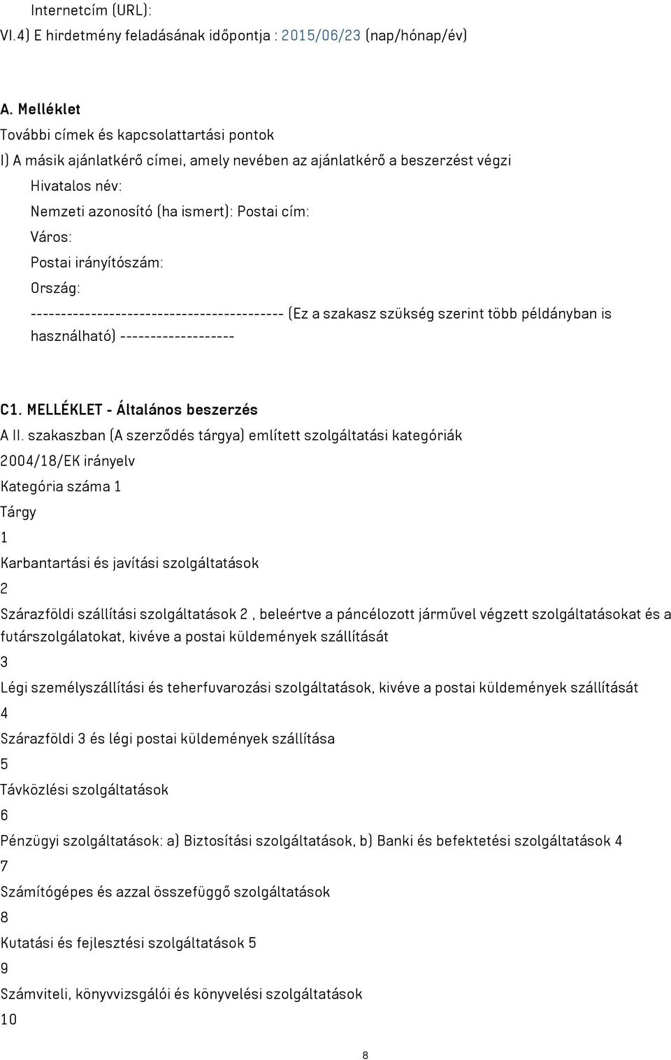 Postai irányítószám: Ország: ------------------------------------------ (Ez a szakasz szükség szerint több példányban is használható) ------------------- C1. MELLÉKLET - Általános beszerzés A II.