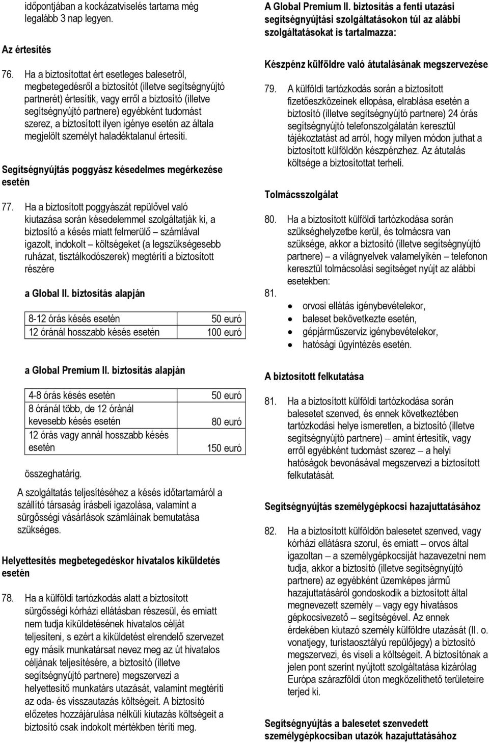 szerez, a biztosított ilyen igénye esetén az általa megjelölt személyt haladéktalanul értesíti. Segítségnyújtás poggyász késedelmes megérkezése esetén 77.