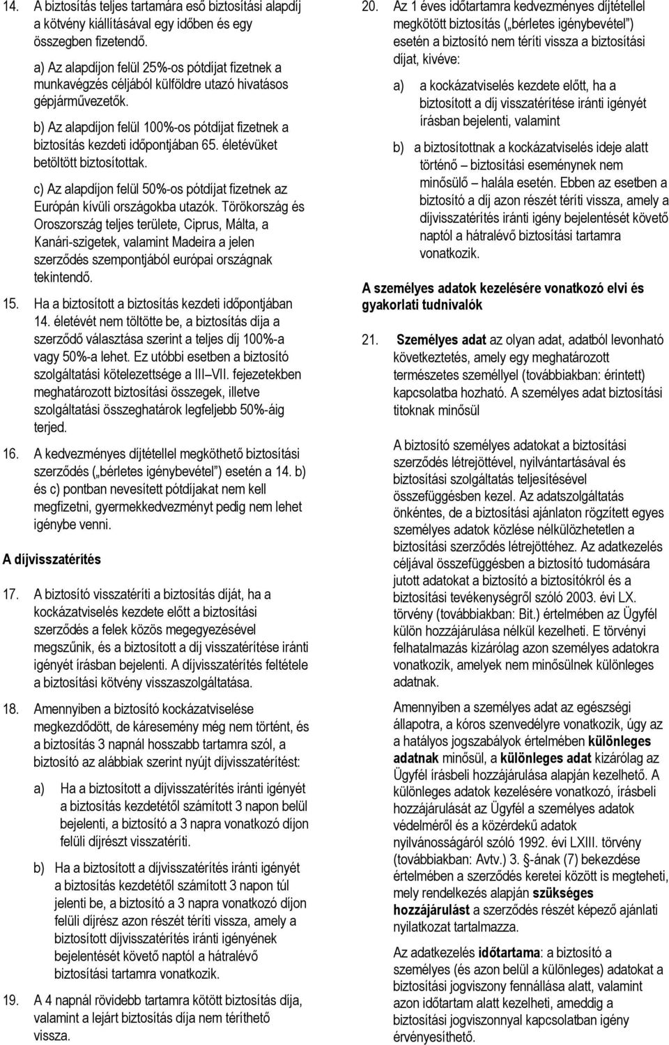 életévüket betöltött biztosítottak. c) Az alapdíjon felül 50%-os pótdíjat fizetnek az Európán kívüli országokba utazók.