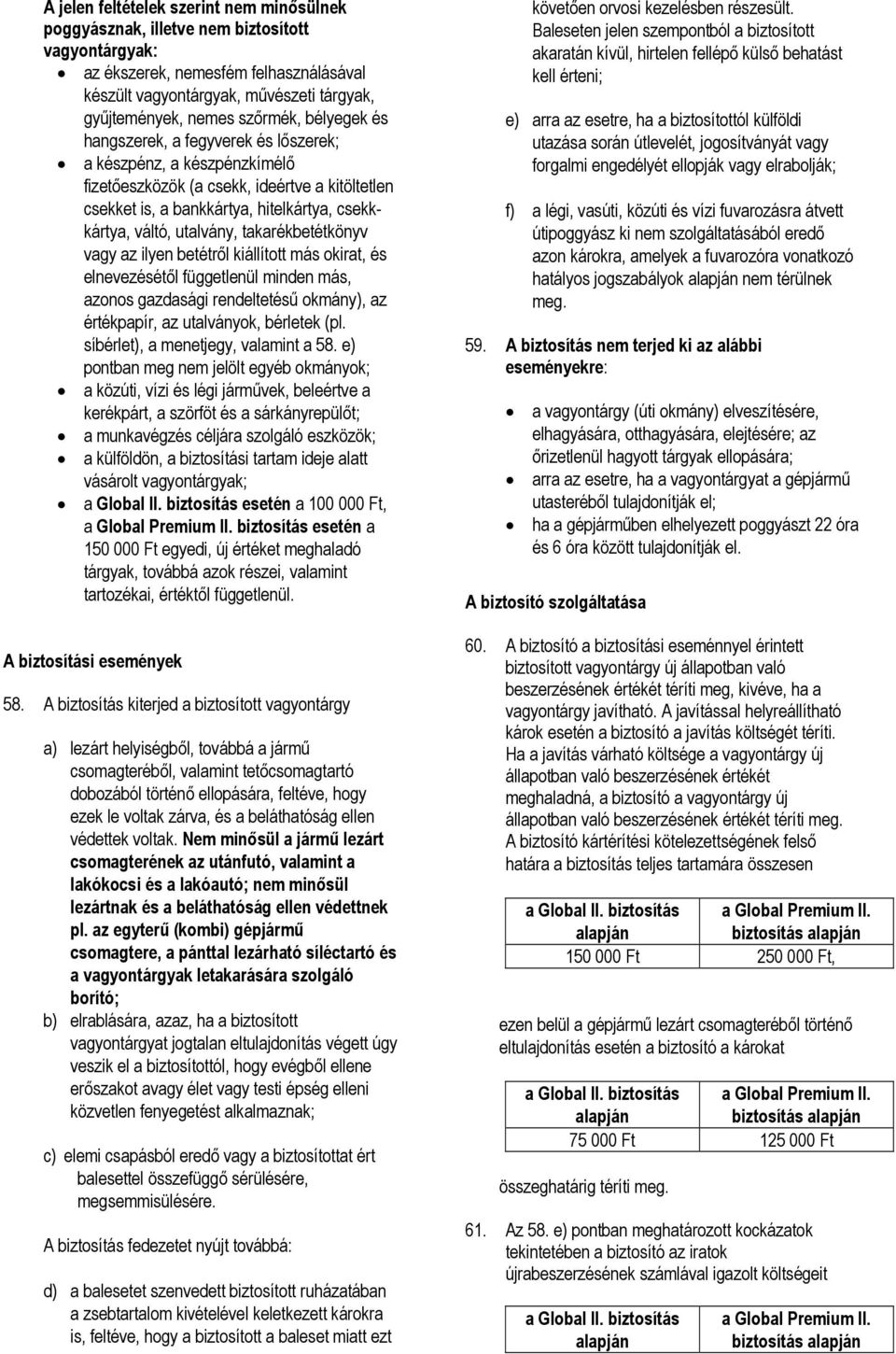 utalvány, takarékbetétkönyv vagy az ilyen betétről kiállított más okirat, és elnevezésétől függetlenül minden más, azonos gazdasági rendeltetésű okmány), az értékpapír, az utalványok, bérletek (pl.