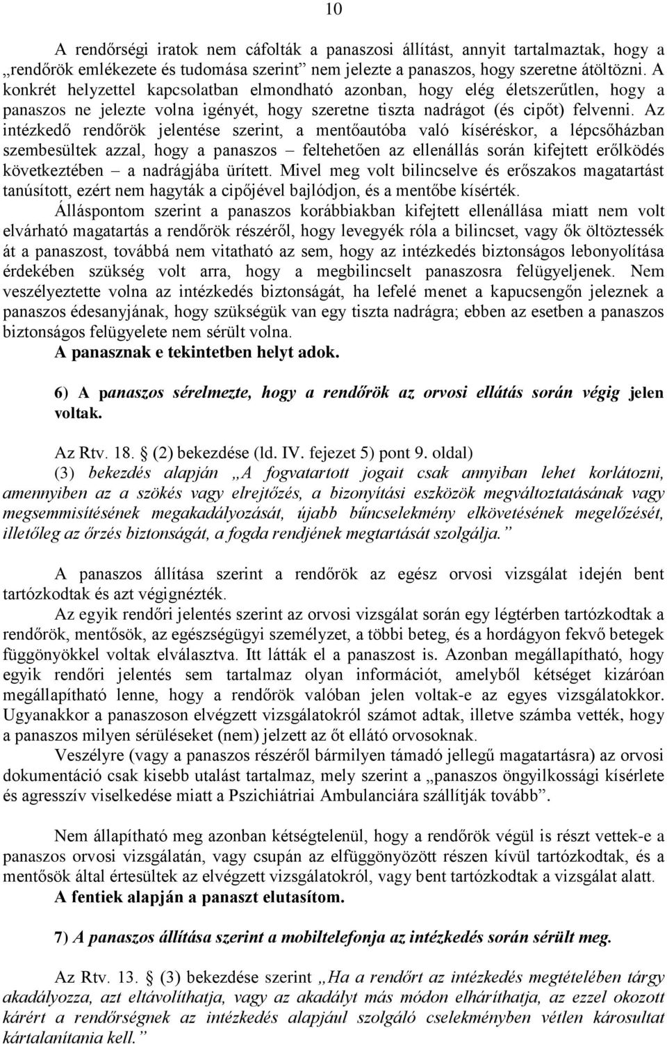 Az intézkedő rendőrök jelentése szerint, a mentőautóba való kíséréskor, a lépcsőházban szembesültek azzal, hogy a panaszos feltehetően az ellenállás során kifejtett erőlködés következtében a