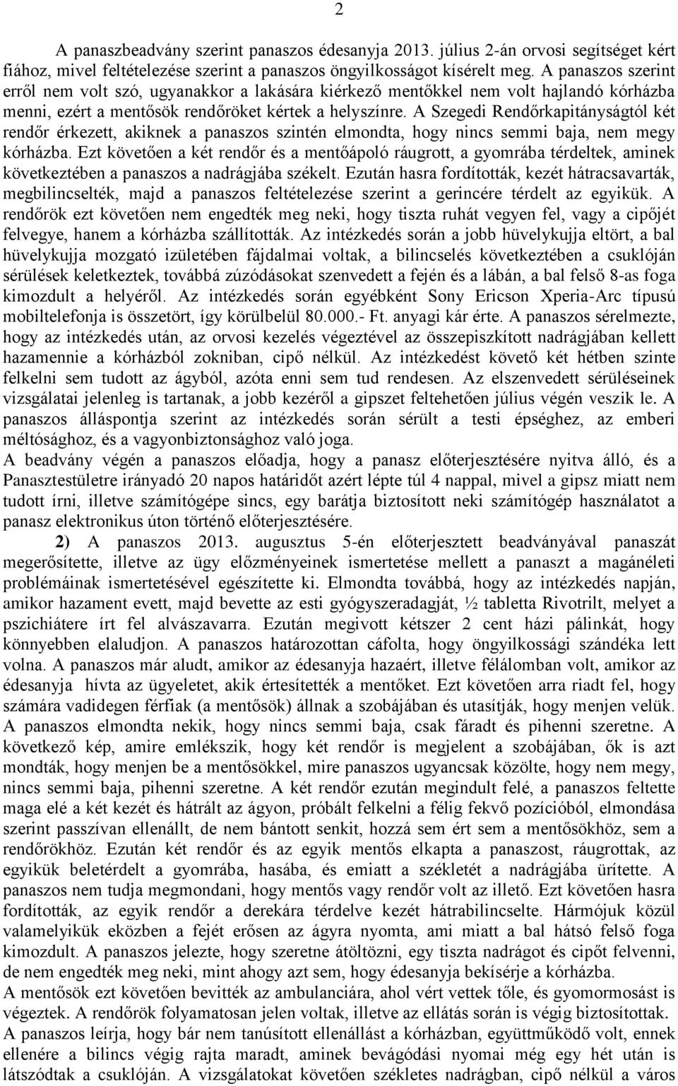 A Szegedi Rendőrkapitányságtól két rendőr érkezett, akiknek a panaszos szintén elmondta, hogy nincs semmi baja, nem megy kórházba.