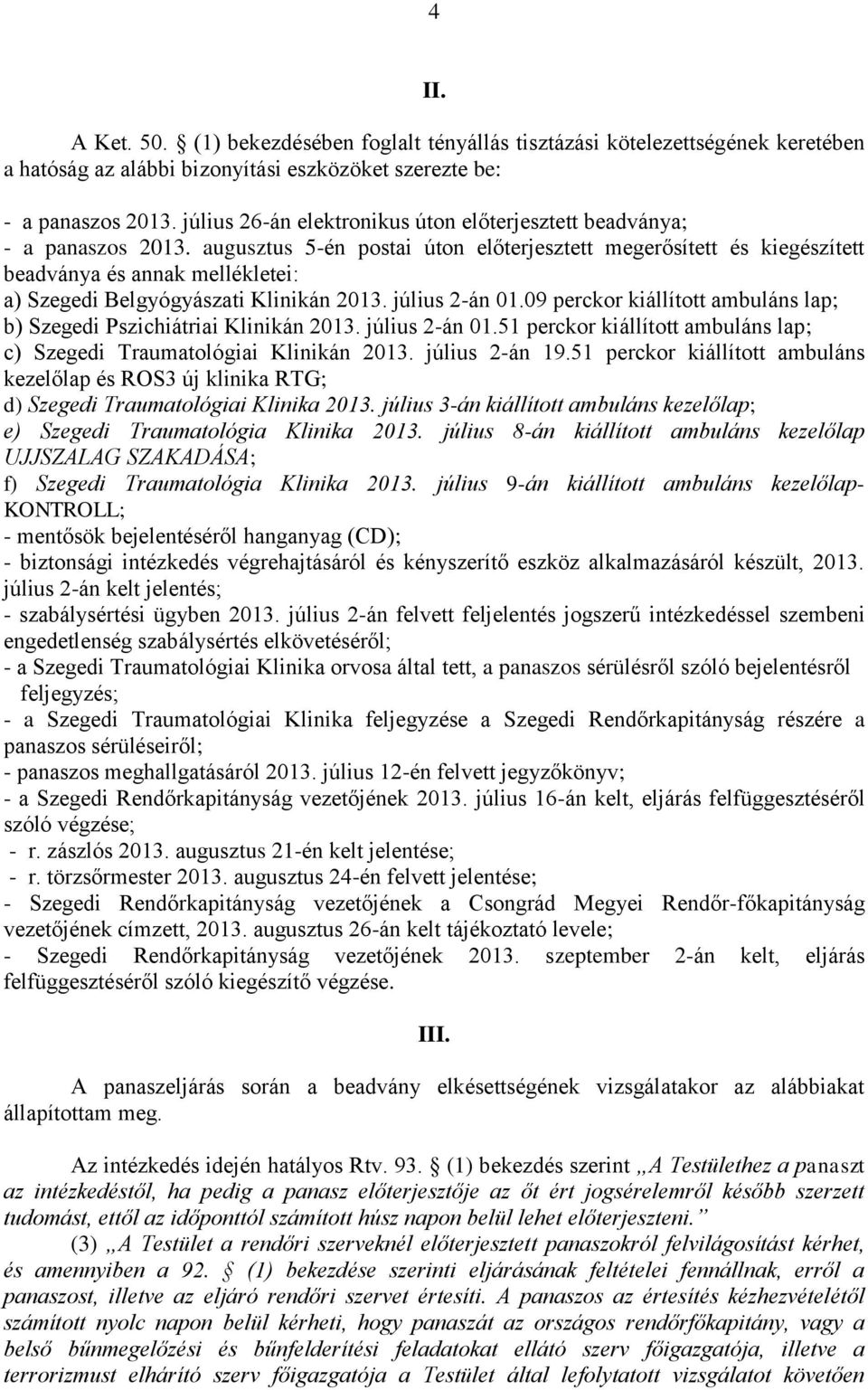 augusztus 5-én postai úton előterjesztett megerősített és kiegészített beadványa és annak mellékletei: a) Szegedi Belgyógyászati Klinikán 2013. július 2-án 01.