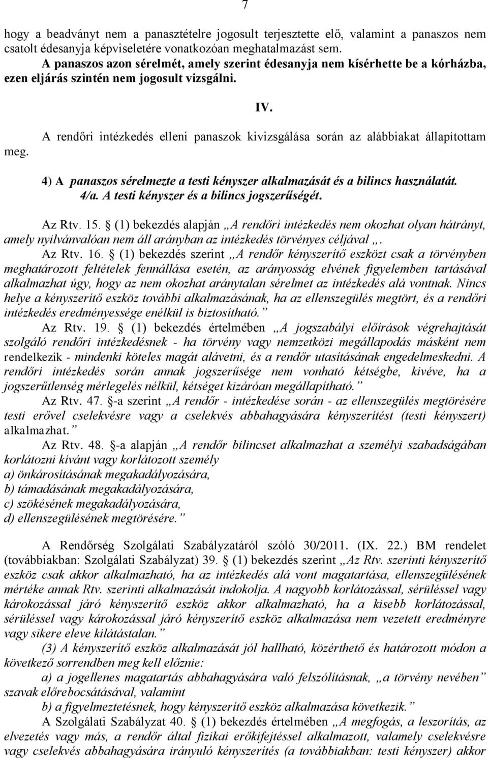 A rendőri intézkedés elleni panaszok kivizsgálása során az alábbiakat állapítottam 4) A panaszos sérelmezte a testi kényszer alkalmazását és a bilincs használatát. 4/a.